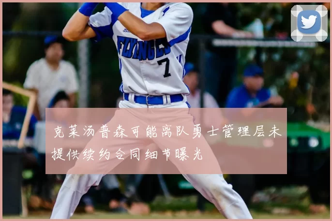 克莱汤普森可能离队勇士管理层未提供续约合同细节曝光