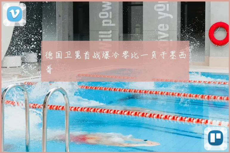 德国卫冕首战爆冷零比一负于墨西哥