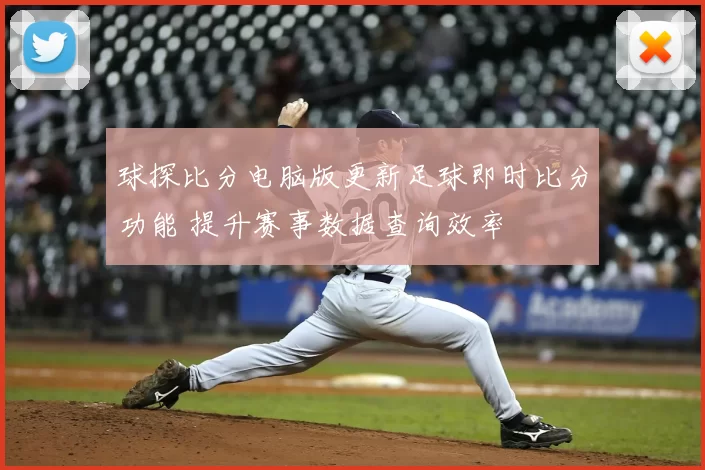 球探比分电脑版更新足球即时比分功能 提升赛事数据查询效率
