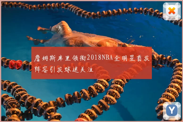 詹姆斯库里领衔2018NBA全明星首发阵容引发球迷关注