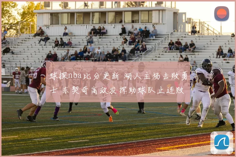 球探nba比分更新 湖人主场击败勇士 东契奇高效发挥助球队止连败