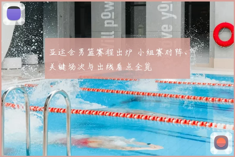 亚运会男篮赛程出炉 小组赛对阵、关键场次与出线看点全览